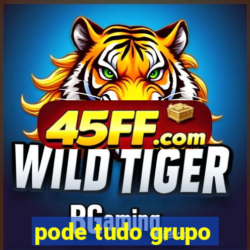 pode tudo grupo
